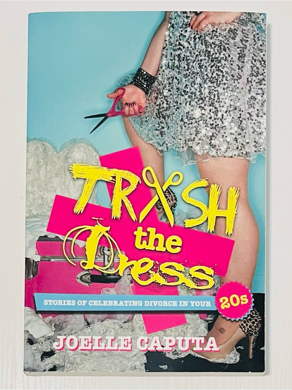 Trash the Dress: Stories of Celebrating Divorce in Your 20s by Joelle Caputa, PB